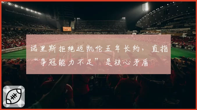 诺里斯拒绝迈凯伦五年长约，直指“争冠能力不足”是核心矛盾