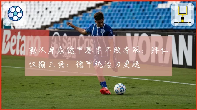 勒沃库森德甲赛季不败夺冠，拜仁仅输三场，德甲统治力更迭