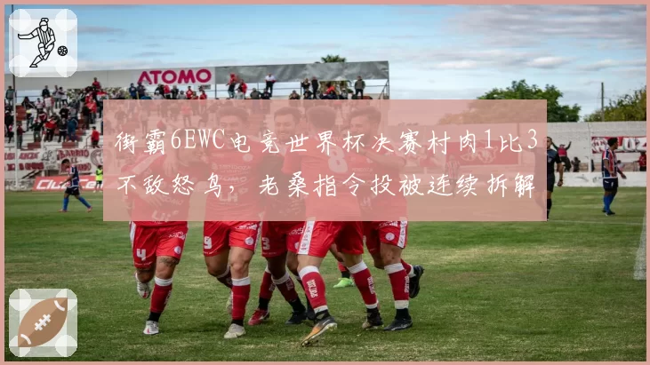 街霸6EWC电竞世界杯决赛村肉1比3不敌怒鸟,老桑指令投被连续拆解是否暴露国内选手对策储备不足?