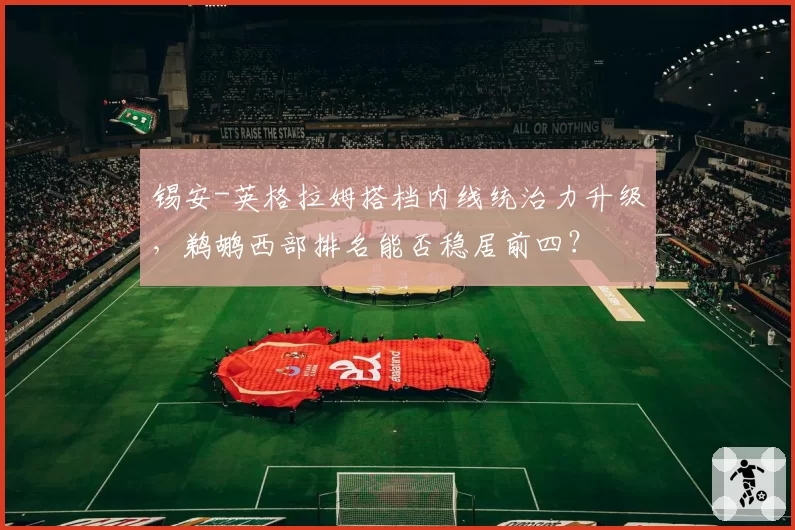 锡安-英格拉姆搭档内线统治力升级，鹈鹕西部排名能否稳居前四？