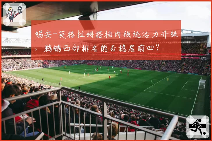 锡安-英格拉姆搭档内线统治力升级，鹈鹕西部排名能否稳居前四？