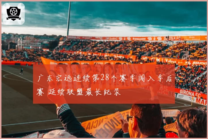 广东宏远连续第28个赛季闯入季后赛 延续联盟最长纪录